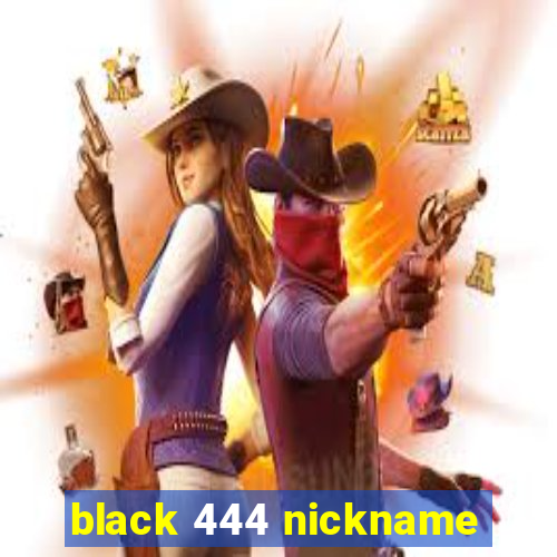 black 444 nickname